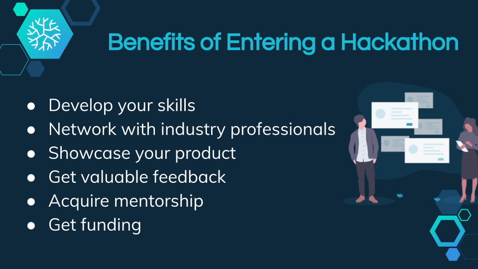 benefits of entering a hackathon, develop skills, network with pros, showcase product, get feedback, get mentorship, get funding.