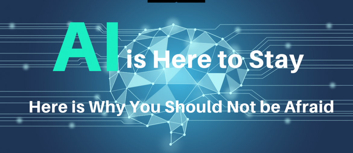 AI is Here to Stay. Here is Why You Should Not be Afraid.