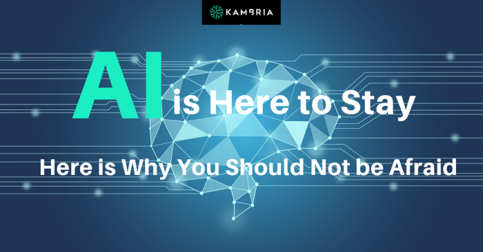 AI is Here to Stay. Here is Why You Should Not be Afraid. - Kambria