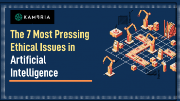 Kambria -- The 7 Most Pressing Ethical Issues in Artificial Intelligence